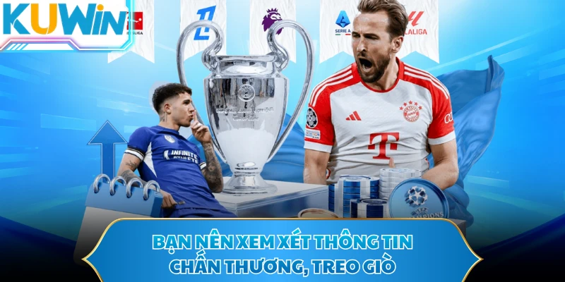 Bạn nên xem xét thông tin chấn thương, treo giò