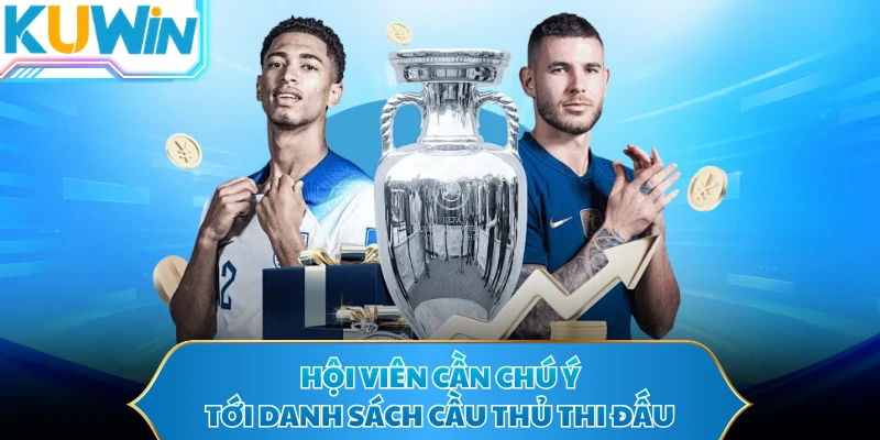 Hội viên cần chú ý tới danh sách cầu thủ thi đấu
