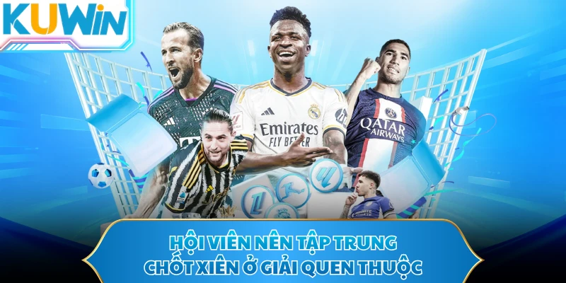 Hội viên nên tập trung chốt xiên ở giải quen thuộc