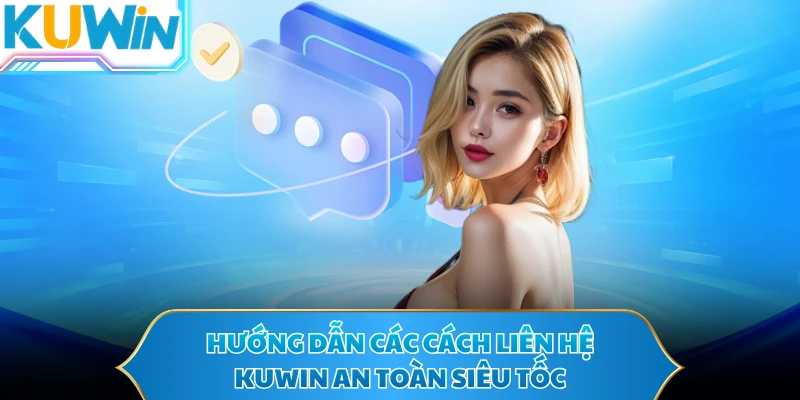 Hướng dẫn các cách liên hệ KUWIN an toàn siêu tốc