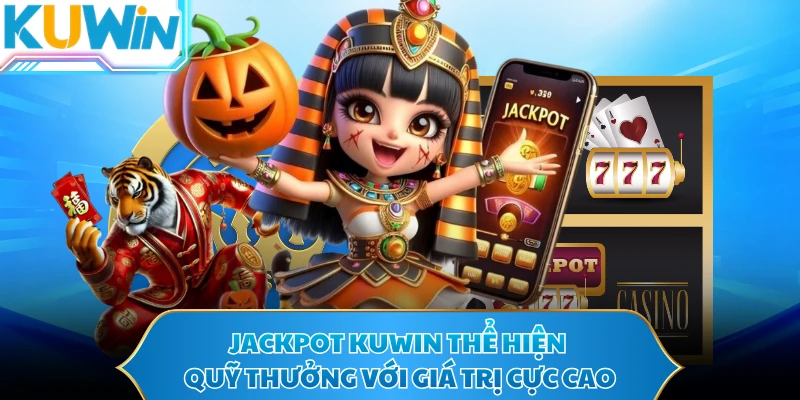 Jackpot KUWIN thể hiện quỹ thưởng với giá trị cực cao