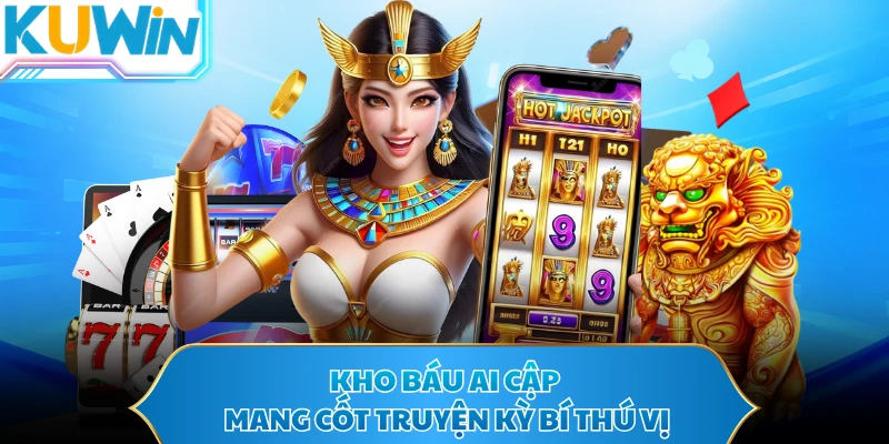 Kho Báu Ai Cập mang cốt truyện kỳ bí thú vị
