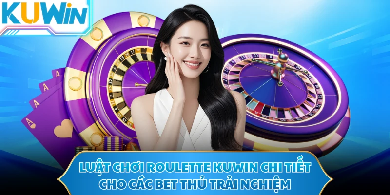 Luật chơi Roulette KUWIN chi tiết cho các bet thủ trải nghiệm