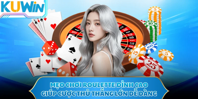 Mẹo chơi Roulette đỉnh cao giúp cược thủ thắng lớn dễ dàng