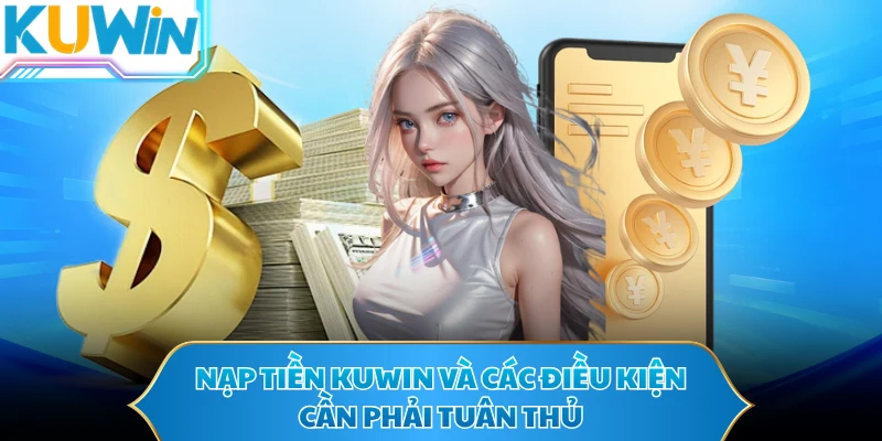 Nạp tiền KUWIN và các điều kiện cần phải tuân thủ